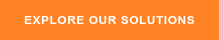 EXPLORE OUR SOLUTIONS