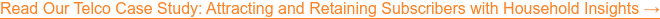 Read Our Telco Case Study: Attracting and Retaining Subscribers with Household  Insights →